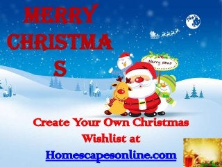 Merry
Christmas



  Create Your Own Christmas
          Wishlist at
    Homescapesonline.com
 