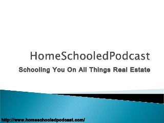 Schooling You On All Things Real Estate
http://www.homeschooledpodcast.com/
 