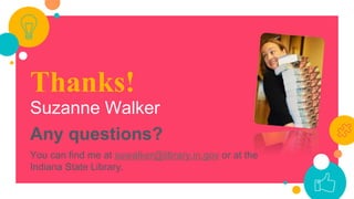 Thanks!
Suzanne Walker
Any questions?
You can find me at suwalker@library.in.gov or at the
Indiana State Library.
 