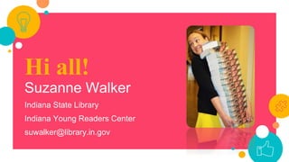 Hi all!
Suzanne Walker
Indiana State Library
Indiana Young Readers Center
suwalker@library.in.gov
 