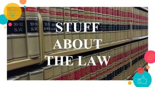 STUFF
ABOUT
THE LAW
 