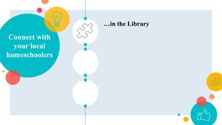 Connect with
your local
homeschoolers
…in the Library
 