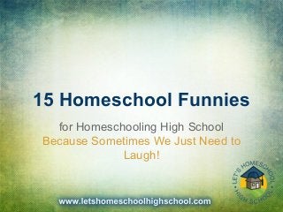15 Homeschool Funnies
for Homeschooling High School
Because Sometimes We Just Need to
Laugh!

 