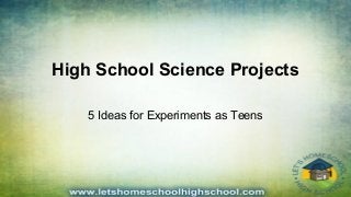 High School Science Projects
5 Ideas for Experiments as Teens
 