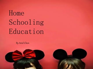 Home Schooling Education
By Ariel Chen
Home
Schooling
Education
By Ariel Chen
 