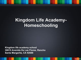 Kingdom Life Academy-
Homeschooling
Kingdom life academy school
30615 Avenida De Las Flores, Rancho
Santa Margarita, CA 92688
 
