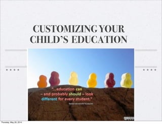 CUSTOMIZING YOUR
CHILD’S EDUCATION
Thursday, May 29, 2014
 