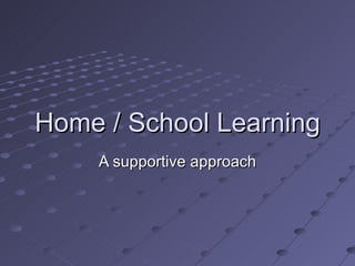 Home / School Learning
    A supportive approach
 