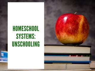 HOMESCHOOL
SYSTEMS:
UNSCHOOLING
 