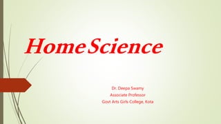 HomeScience
Dr. Deepa Swamy
Associate Professor
Govt Arts Girls College, Kota
 