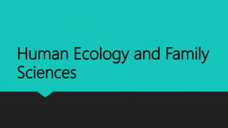 Human Ecology and Family
Sciences
 