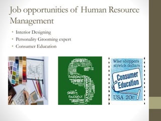 Job opportunities of Human Resource
Management
• Interior Designing
• Personality Grooming expert
• Consumer Education
 