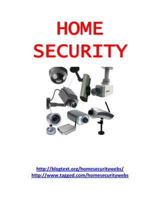 HOME
SECURITY




  http://blogtext.org/homesecuritywebs/
http://www.tagged.com/homesecuritywebs
 