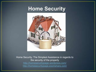 Home Security




Home Security: The Simplest Assistance in regards to
             the security of the property
     http://homesecuritypage.wordpress.com/
    http://homesecuritypage.zoomshare.com/
 