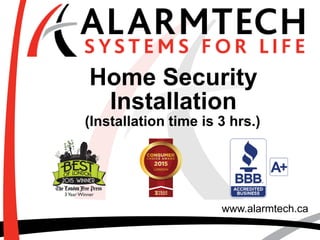 Home Security
Installation
www.alarmtech.ca
(Installation time is 3 hrs.)
 