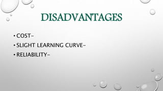 DISADVANTAGES
• COST-
• SLIGHT LEARNING CURVE-
• RELIABILITY-
 