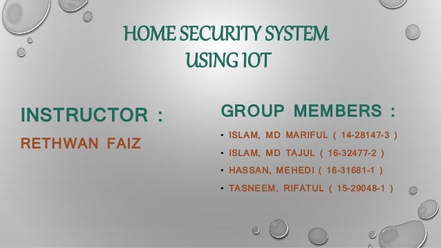 HOME SECURITY SYSTEM
USING IOT
INSTRUCTOR :
RETHWAN FAIZ
GROUP MEMBERS :
• ISLAM, MD MARIFUL ( 14-28147-3 )
• ISLAM, MD TA...