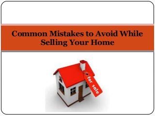 Common Mistakes to Avoid While
Selling Your Home
 