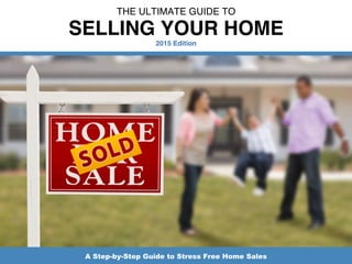 A Step-by-Step Guide to Stress Free Home Sales
THE ULTIMATE GUIDE TO!
SELLING YOUR HOME  
2015 Edition"
 