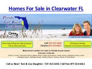 Homes For Sale in Clearwater FL
Call us Now! Tom & Lisa Slaughter - 727-213-1452 / toll free 877-213-6611
 