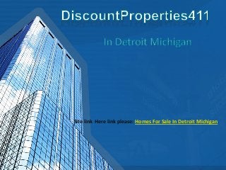 Site link Here link please: Homes For Sale In Detroit Michigan

 