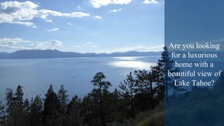 Are you looking
for a luxurious
home with a
beautiful view of
Lake Tahoe?
 