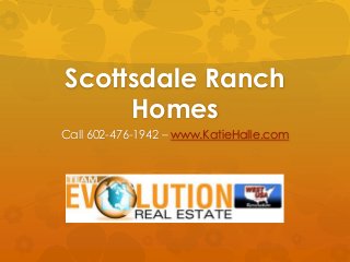 Scottsdale Ranch
Homes
Call 602-476-1942 – www.KatieHalle.com
 