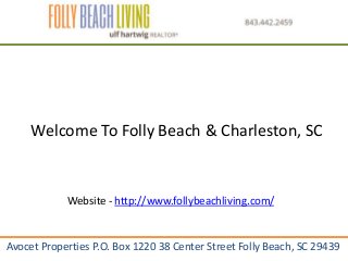 Avocet Properties P.O. Box 1220 38 Center Street Folly Beach, SC 29439
Welcome To Folly Beach & Charleston, SC
Website - http://www.follybeachliving.com/
 