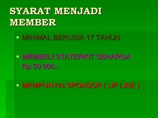 SYARAT MENJADI MEMBER MINIMAL BERUSIA 17 TAHUN  MEMBELI STATERKIT SEHARGA Rp 50.000,- MEMPUNYAI SPONSOR ( UP LINE ) 