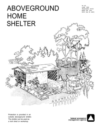 ABOVEGROUND
HOME
SHELTER
H-l 2-2
J U N E 1 9 8 0
(Supersedes H-12-2
dated Feb. 1973
which may be used.)
Protection is provided in an
outside aboveground shelter.
The shelter can be used as
a tool shed or workshop.
 