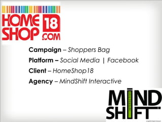 Campaign – Shoppers Bag
Platform – Social Media | Facebook
Client – HomeShop18
Agency – MindShift Interactive
 