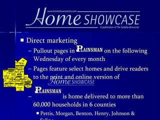 Direct marketing Pullout pages in  on the following  Wednesday of every month Pages feature select homes and drive readers to the print and online version of  is home delivered to more than 60,000 households in 6 counties Pettis, Morgan, Benton, Henry, Johnson & Saline 