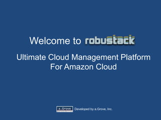 Developed by a.Grove, Inc.
Ultimate Cloud Management Platform
For Amazon Cloud
Welcome to
 