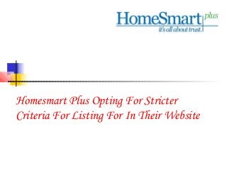Homesmart Plus Opting For Stricter
Criteria For Listing For In Their Website
 