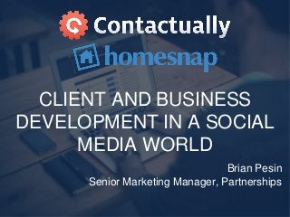 CLIENT AND BUSINESS
DEVELOPMENT IN A SOCIAL
MEDIA WORLD
Brian Pesin
Senior Marketing Manager, Partnerships
 