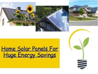 Home Solar Panels ForHome Solar Panels For
Huge Energy SavingsHuge Energy Savings
 