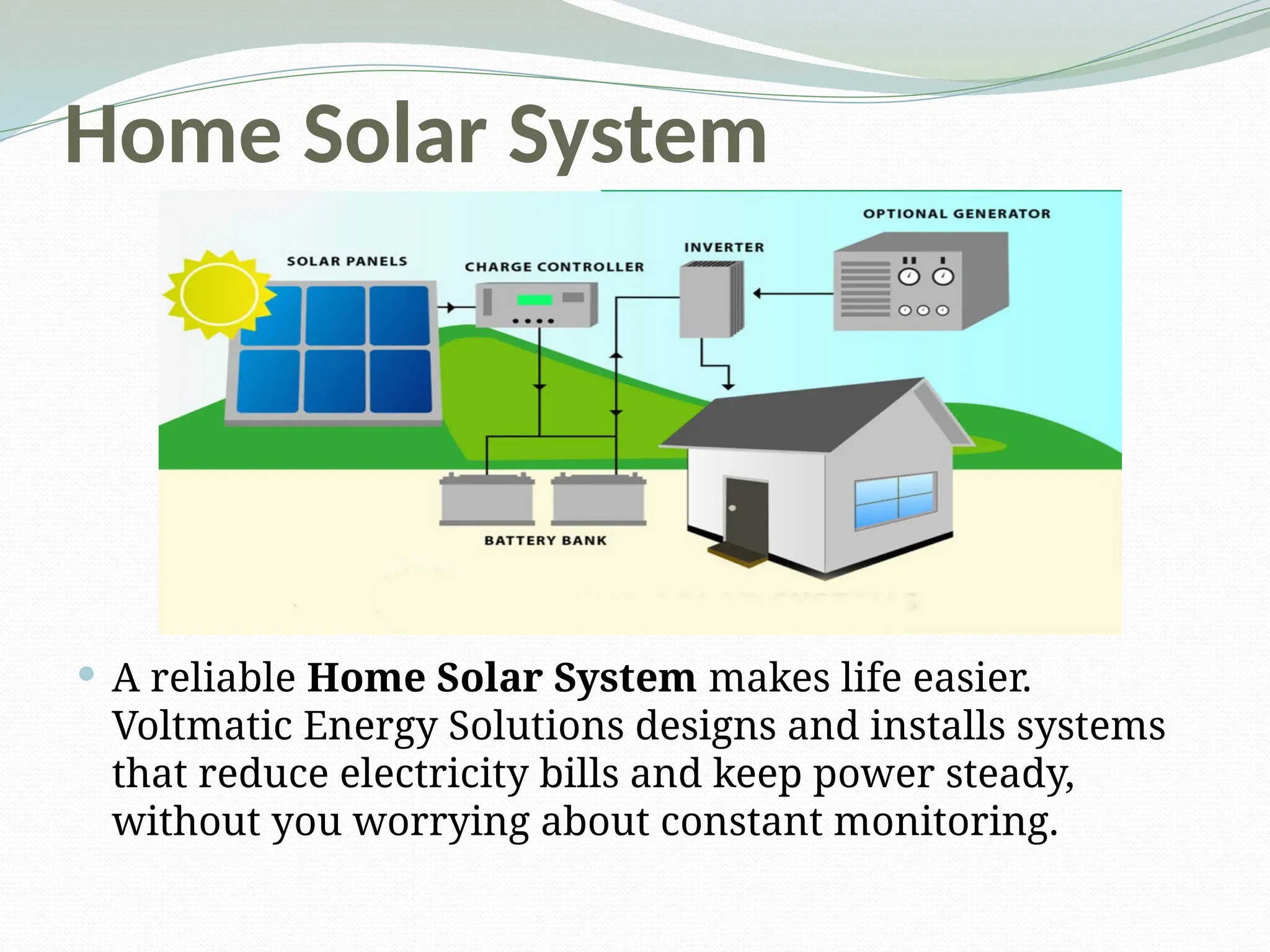 Home Solar System
A reliable Home Solar System makes life easier.
Voltmatic Energy Solutions designs and installs systems
that reduce electricity bills and keep power steady,
without you worrying about constant monitoring.