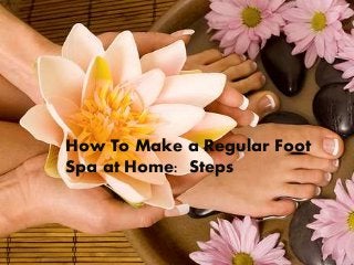 How To Make a Regular Foot
Spa at Home: Steps
 