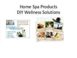 Home Spa Products 
DIY Wellness Solutions 
