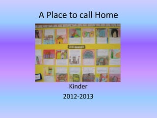 A Place to call Home




        Kinder
      2012-2013
 
