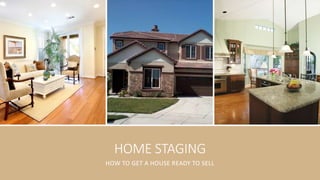 HOME STAGING
HOW TO GET A HOUSE READY TO SELL
 