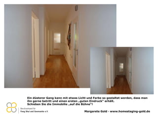 Ein düsterer Gang kann mit etwas Licht und Farbe so gestaltet werden, dass man ihn gerne betritt und einen ersten „guten Eindruck“ erhält.  Schieben Sie die Immobilie „auf die Bühne“! 