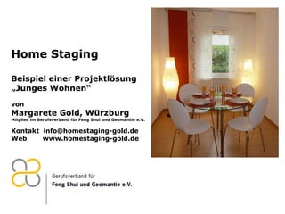 Home Staging Beispiel einer Projektlösung  „Junges Wohnen“ von Margarete Gold, Würzburg Mitglied im Berufsverband für Feng Shui und Geomantie e.V. Kontakt  [email_address] Web  www.homestaging-gold.de 
