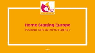 Home Staging Europe
Pourquoi faire du home staging ?
Ⓒ2017
 