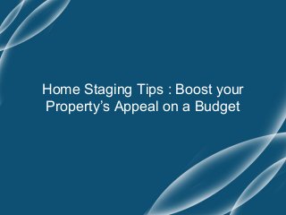 Home Staging Tips : Boost your
Property’s Appeal on a Budget
 
