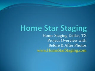 Home Staging Dallas, TX
    Project Overview with
     Before & After Photos
www.HomeStarStaging.com
 