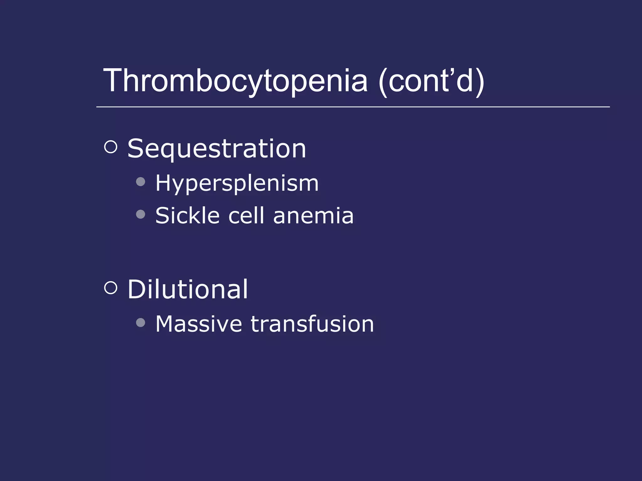 Thrombocytopenia (cont’d) Sequestration Hypersplenism Sickle cell anemia Dilutional Massive transfusion 