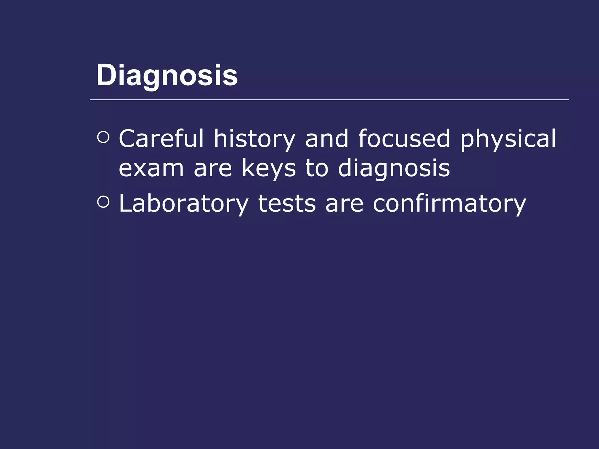 Diagnosis Careful history and focused physical exam are keys to diagnosis Laboratory tests are confirmatory 