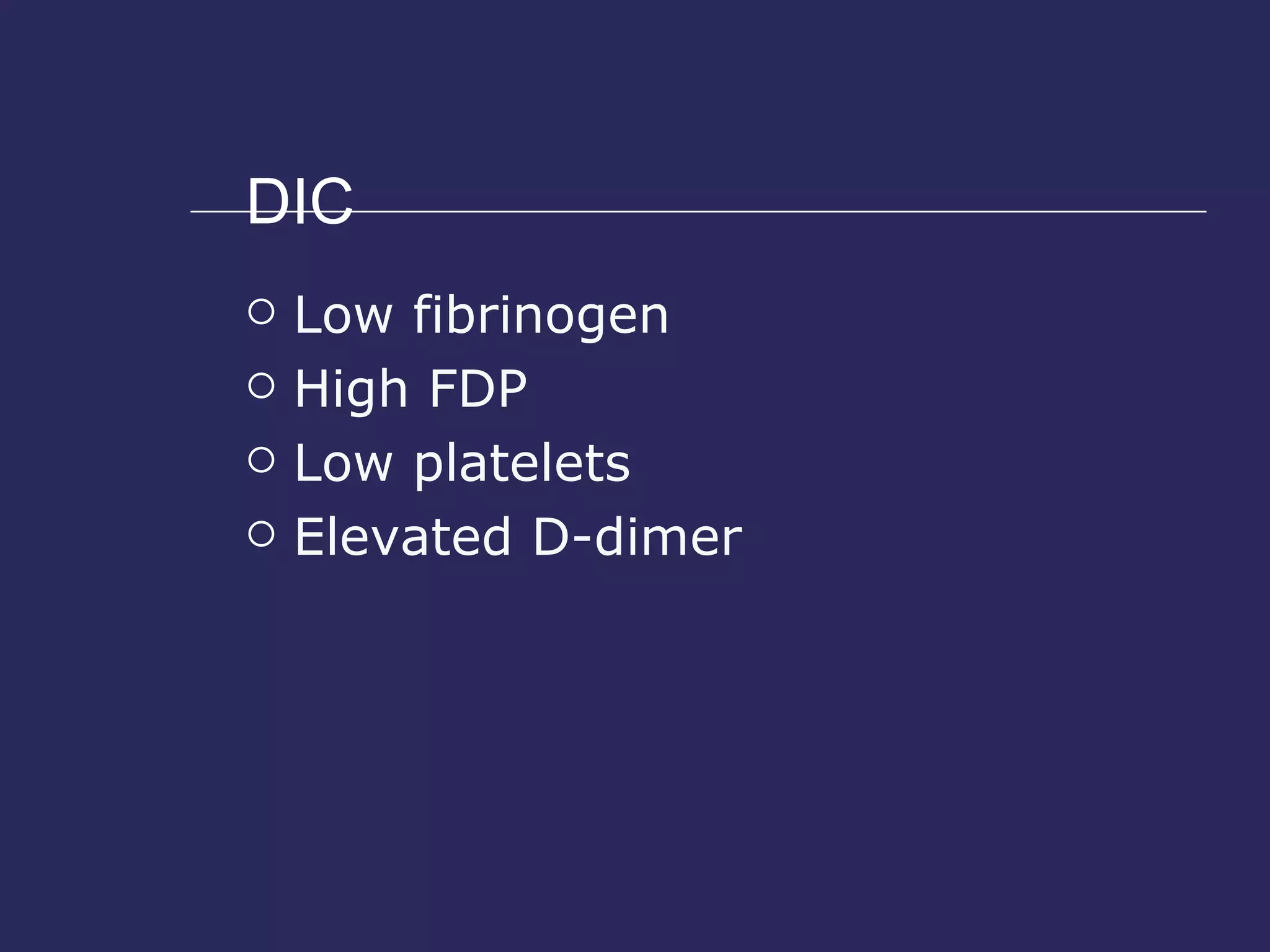DIC Low fibrinogen High FDP Low platelets Elevated D-dimer 