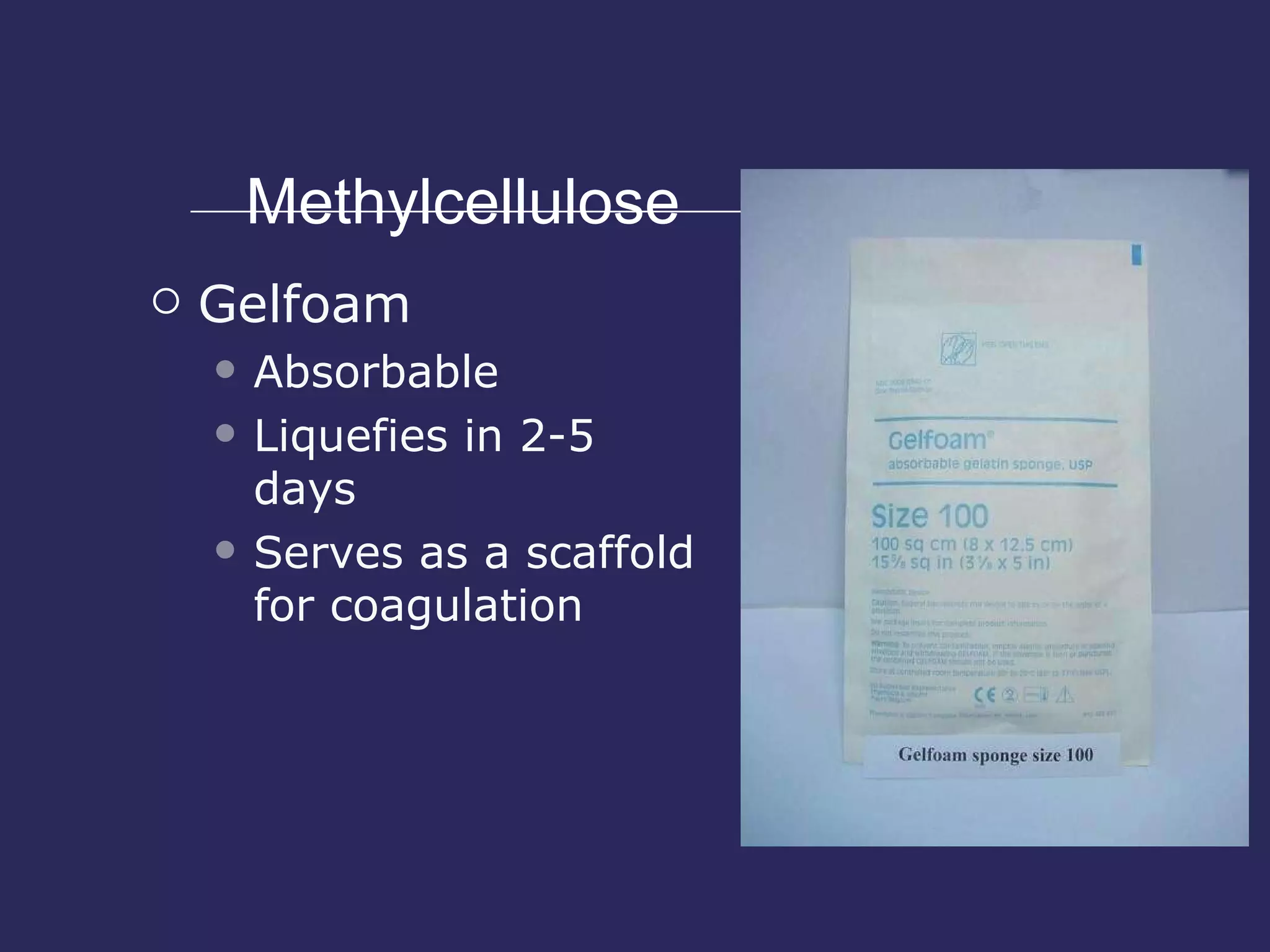 Methylcellulose Gelfoam Absorbable Liquefies in 2-5 days Serves as a scaffold for coagulation 